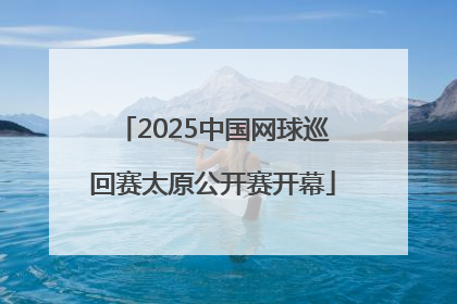 2025中国网球巡回赛太原公开赛开幕
